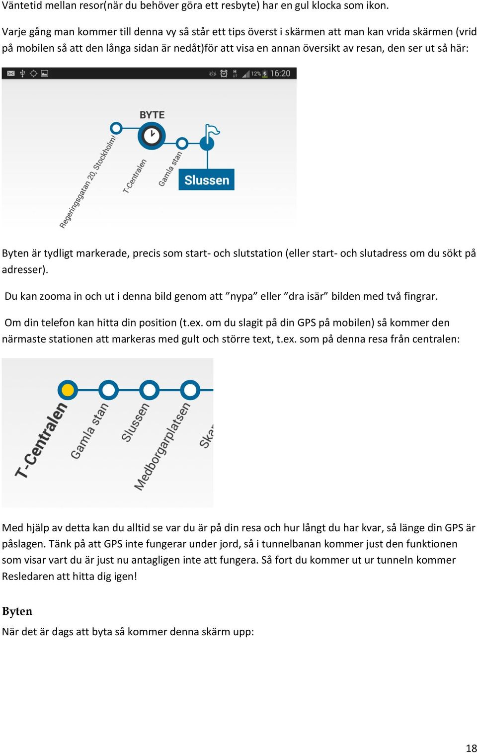 här: Byten är tydligt markerade, precis som start- och slutstation (eller start- och slutadress om du sökt på adresser).