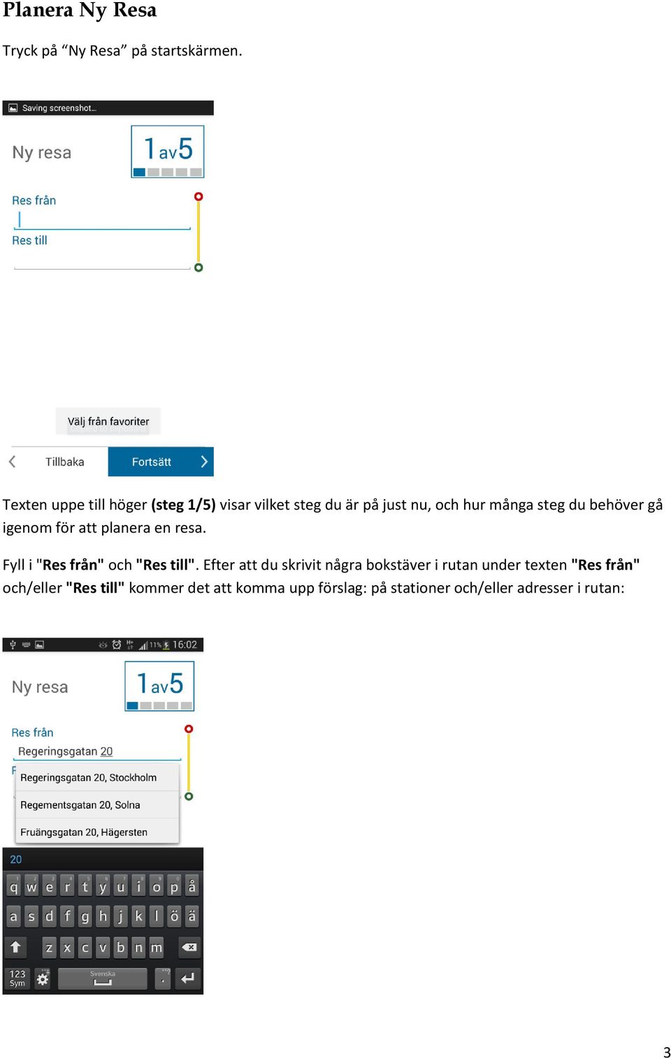 behöver gå igenom för att planera en resa. Fyll i "Res från" och "Res till".