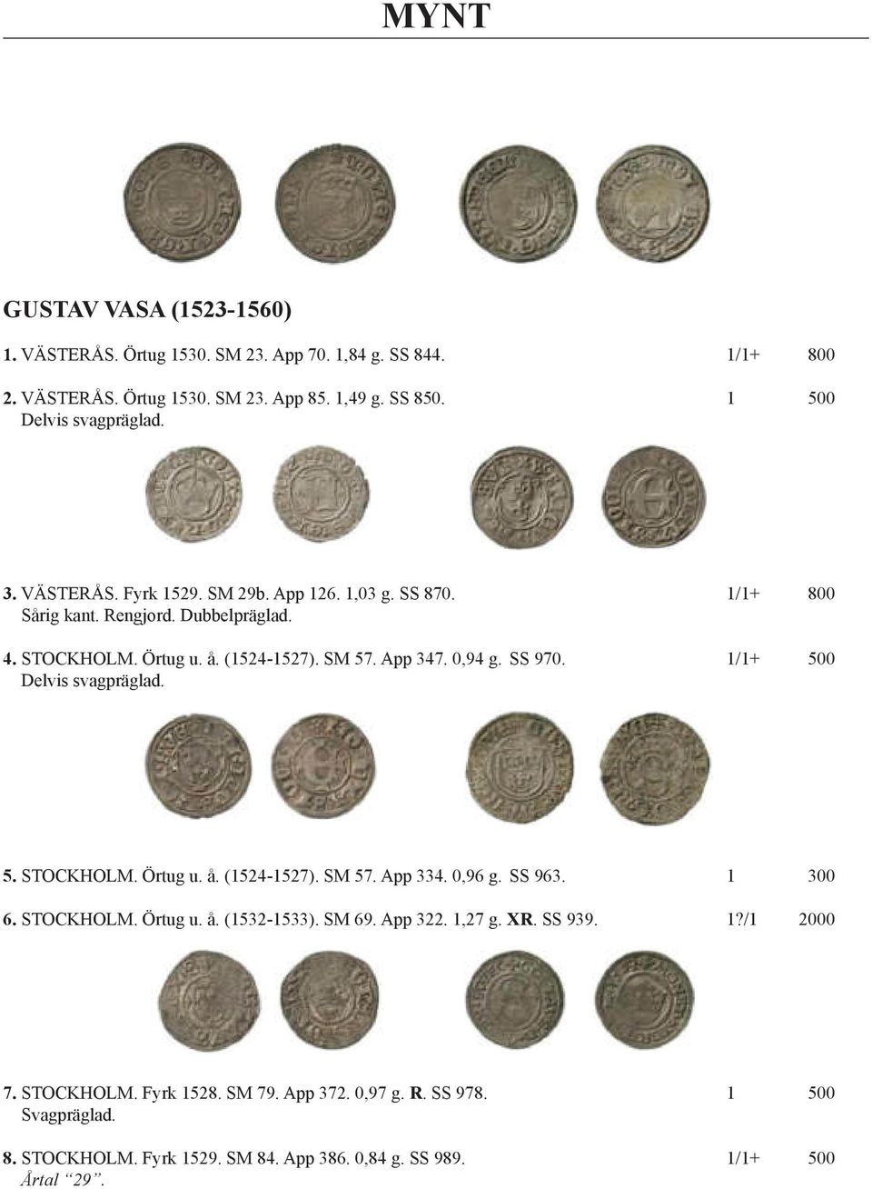 App 347. 0,94 g. SS 970. 1/1+ 500 Delvis svagpräglad. 5. STOCKHOLM. Örtug u. å. (1524-1527). SM 57. App 334. 0,96 g. SS 963. 1 300 6. STOCKHOLM. Örtug u. å. (1532-1533).