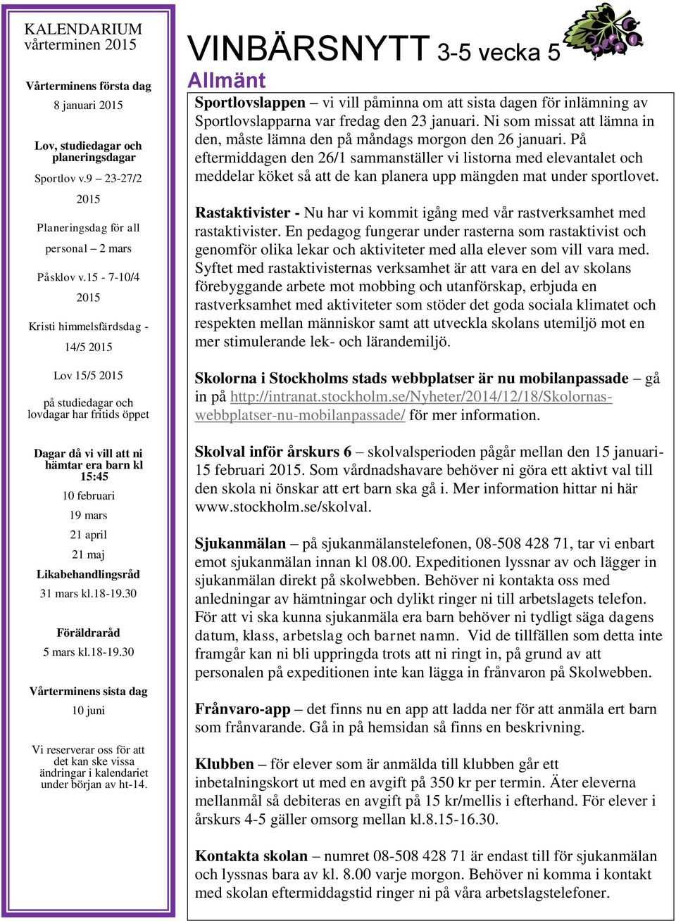 Likabehandlingsråd 31 mars kl.18-19.30 Föräldraråd 5 mars kl.18-19.30 Vårterminens sista dag 10 juni Vi reserverar oss för att det kan ske vissa ändringar i kalendariet under början av ht-14.