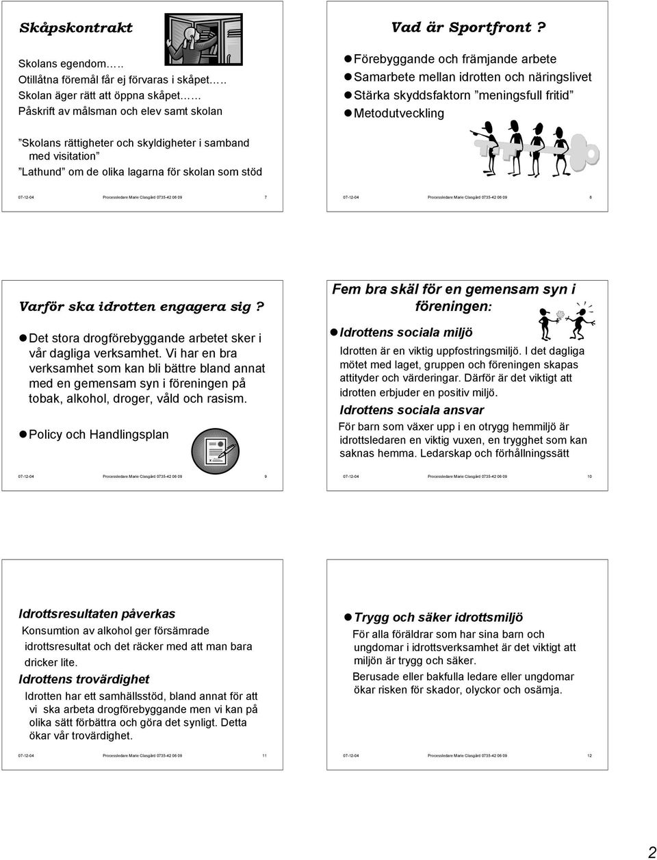 Lathund om de olika lagarna för skolan som stöd 7 8 Varför ska idrotten engagera sig? Det stora drogförebyggande arbetet sker i vår dagliga verksamhet.