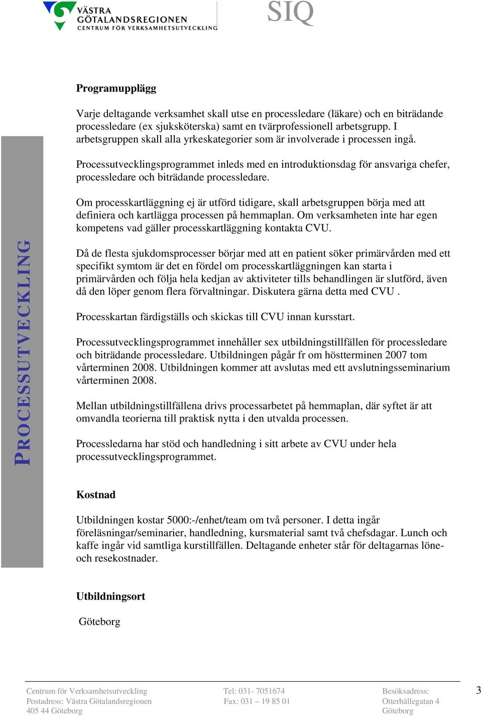 Processutvecklingsprogrammet inleds med en introduktionsdag för ansvariga chefer, processledare och biträdande processledare.