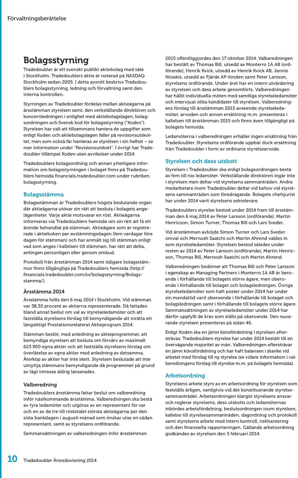 Styrningen av Tradedoubler fördelas mellan aktieägarna på årsstämman styrelsen samt, den verkställande direktören och koncernledningen i enlighet med aktiebolagslagen, bolagsordningen och Svensk kod