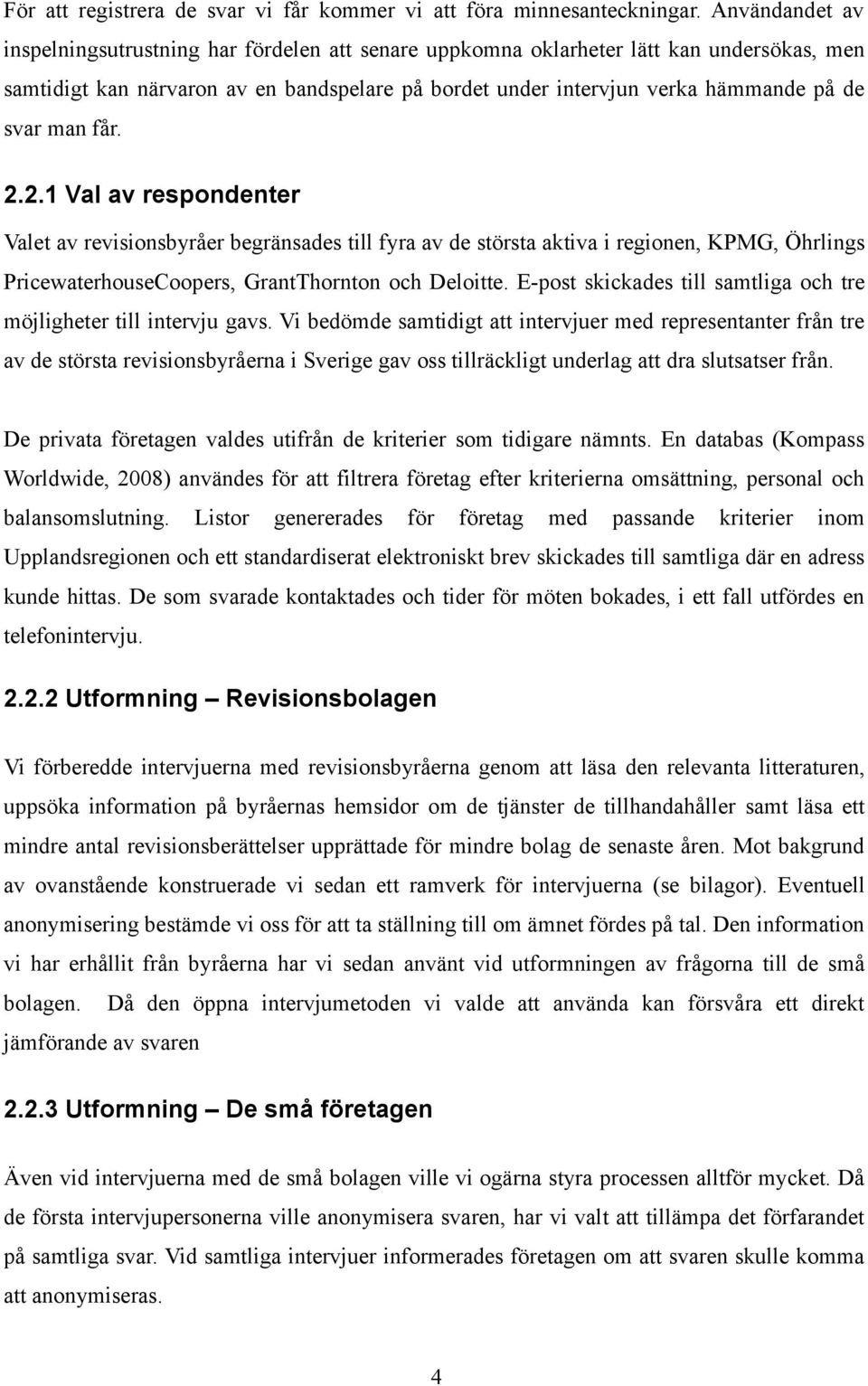 man får. 2.2.1 Val av respondenter Valet av revisionsbyråer begränsades till fyra av de största aktiva i regionen, KPMG, Öhrlings PricewaterhouseCoopers, GrantThornton och Deloitte.