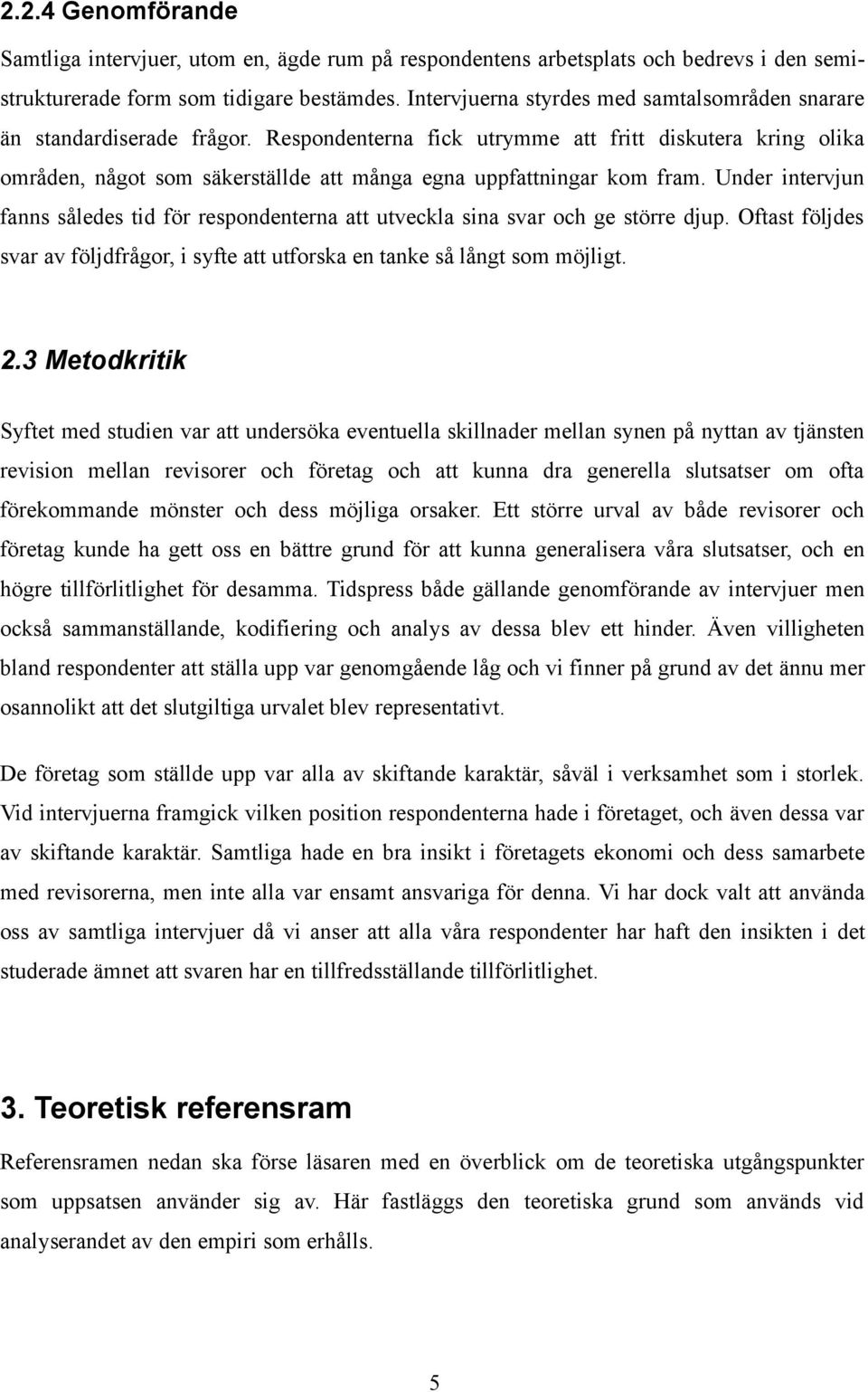 Respondenterna fick utrymme att fritt diskutera kring olika områden, något som säkerställde att många egna uppfattningar kom fram.