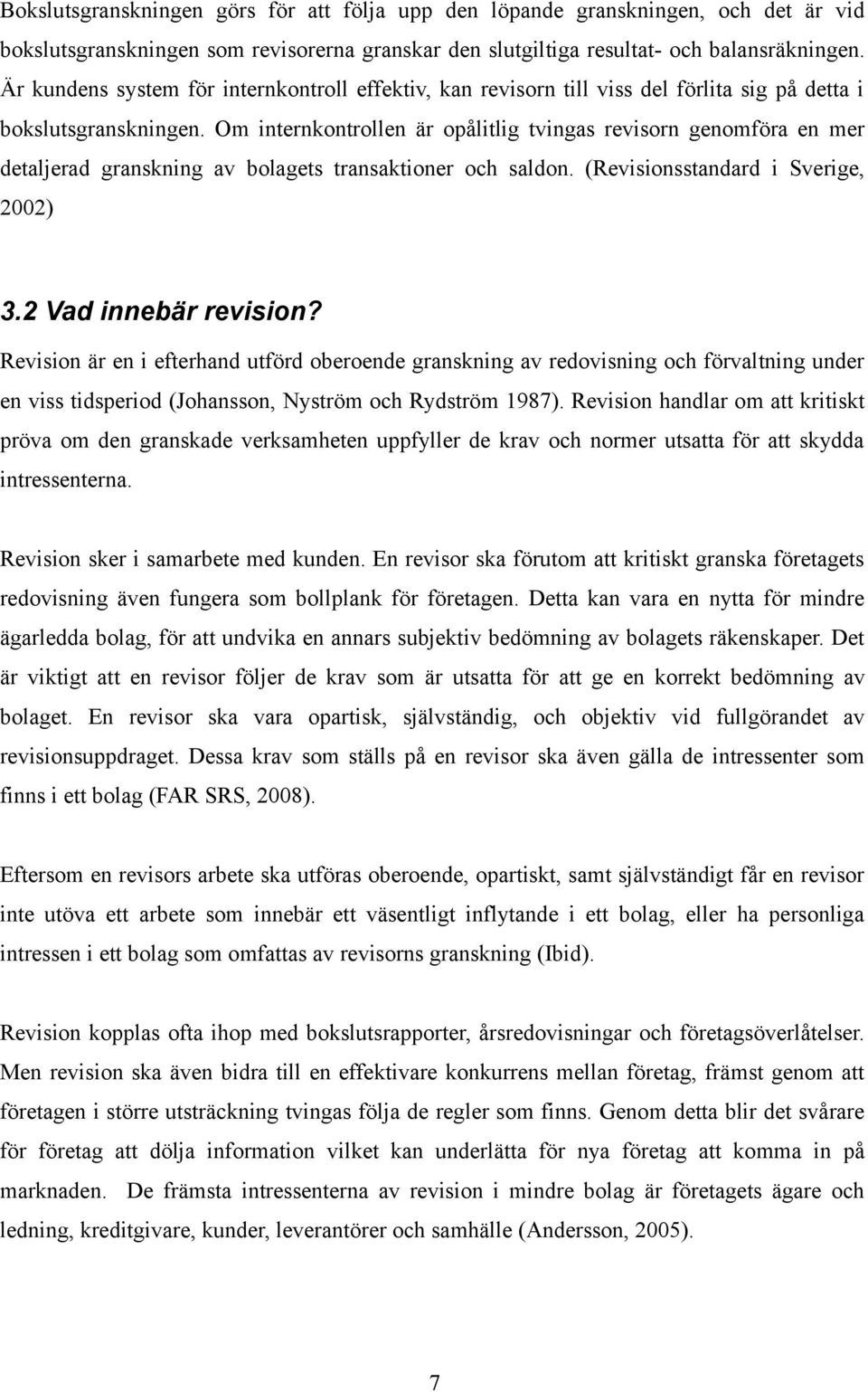 Om internkontrollen är opålitlig tvingas revisorn genomföra en mer detaljerad granskning av bolagets transaktioner och saldon. (Revisionsstandard i Sverige, 2002) 3.2 Vad innebär revision?