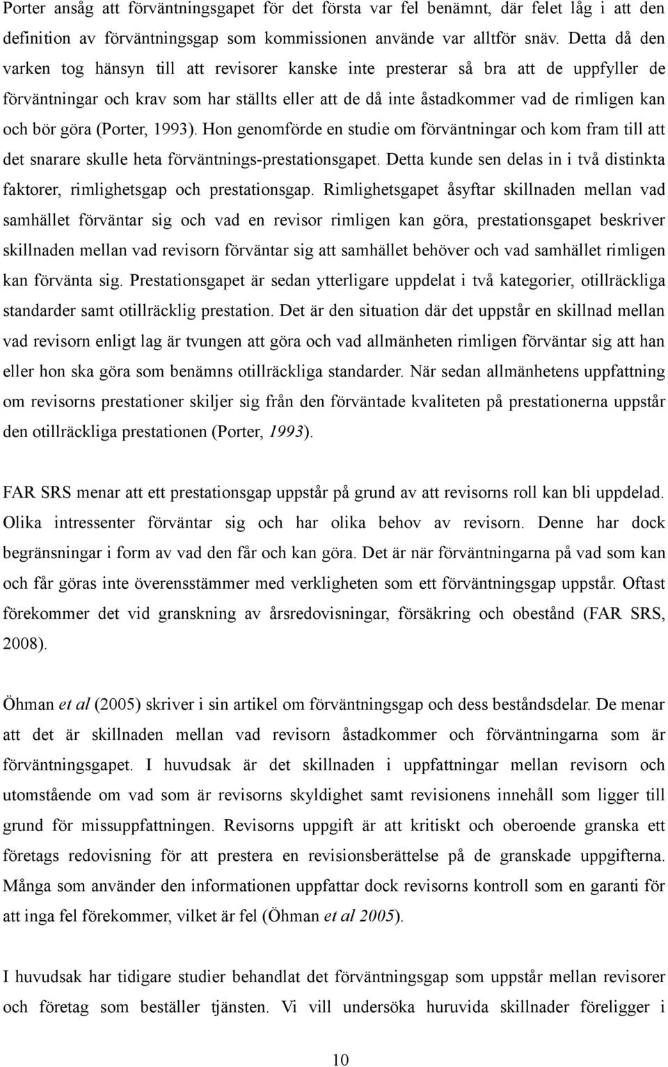 göra (Porter, 1993). Hon genomförde en studie om förväntningar och kom fram till att det snarare skulle heta förväntnings-prestationsgapet.