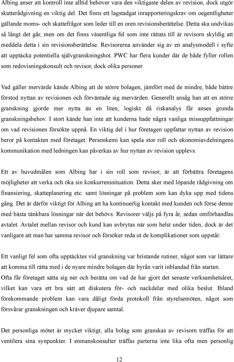 Detta ska undvikas så långt det går, men om det finns väsentliga fel som inte rättats till är revisorn skyldig att meddela detta i sin revisionsberättelse.