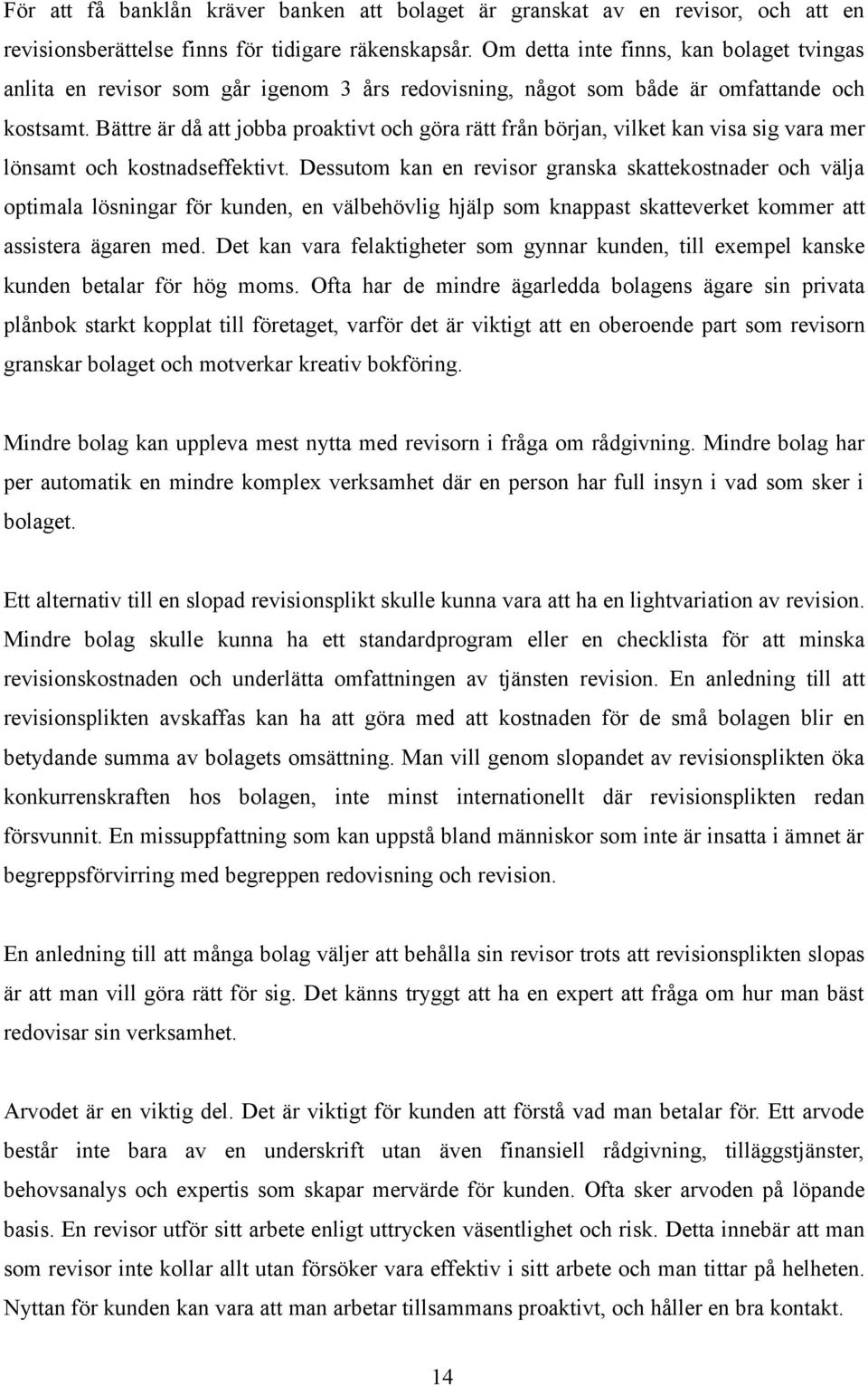 Bättre är då att jobba proaktivt och göra rätt från början, vilket kan visa sig vara mer lönsamt och kostnadseffektivt.