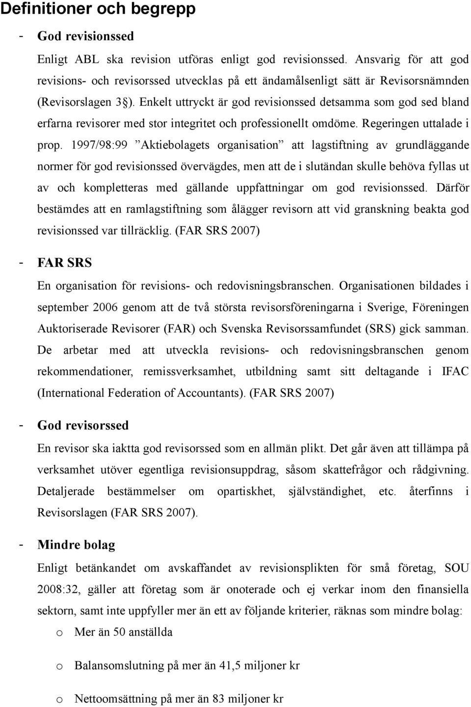 Enkelt uttryckt är god revisionssed detsamma som god sed bland erfarna revisorer med stor integritet och professionellt omdöme. Regeringen uttalade i prop.