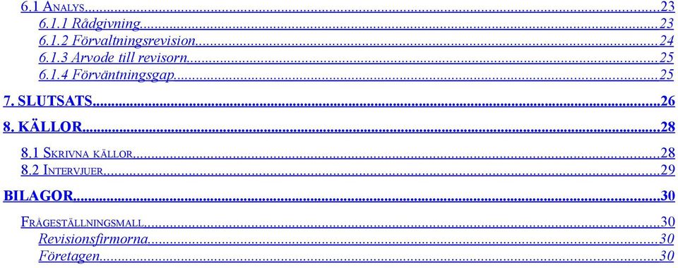 SLUTSATS...26 8. KÄLLOR...28 8.1 SKRIVNA KÄLLOR...28 8.2 INTERVJUER.