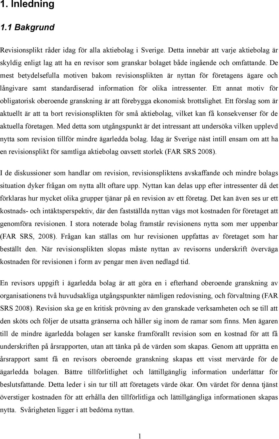 De mest betydelsefulla motiven bakom revisionsplikten är nyttan för företagens ägare och långivare samt standardiserad information för olika intressenter.