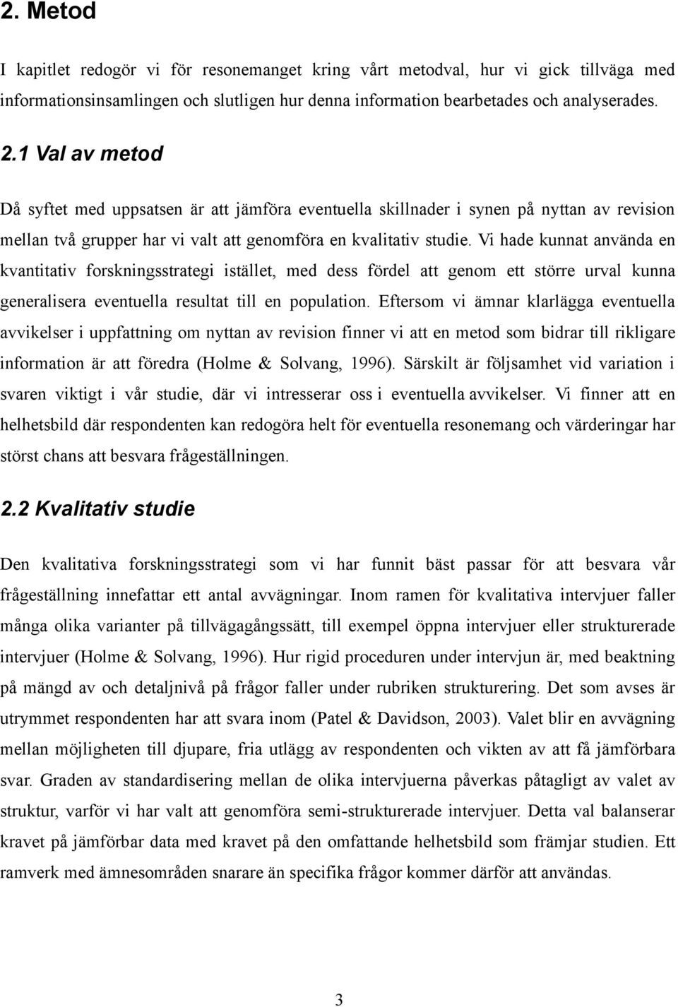 Vi hade kunnat använda en kvantitativ forskningsstrategi istället, med dess fördel att genom ett större urval kunna generalisera eventuella resultat till en population.