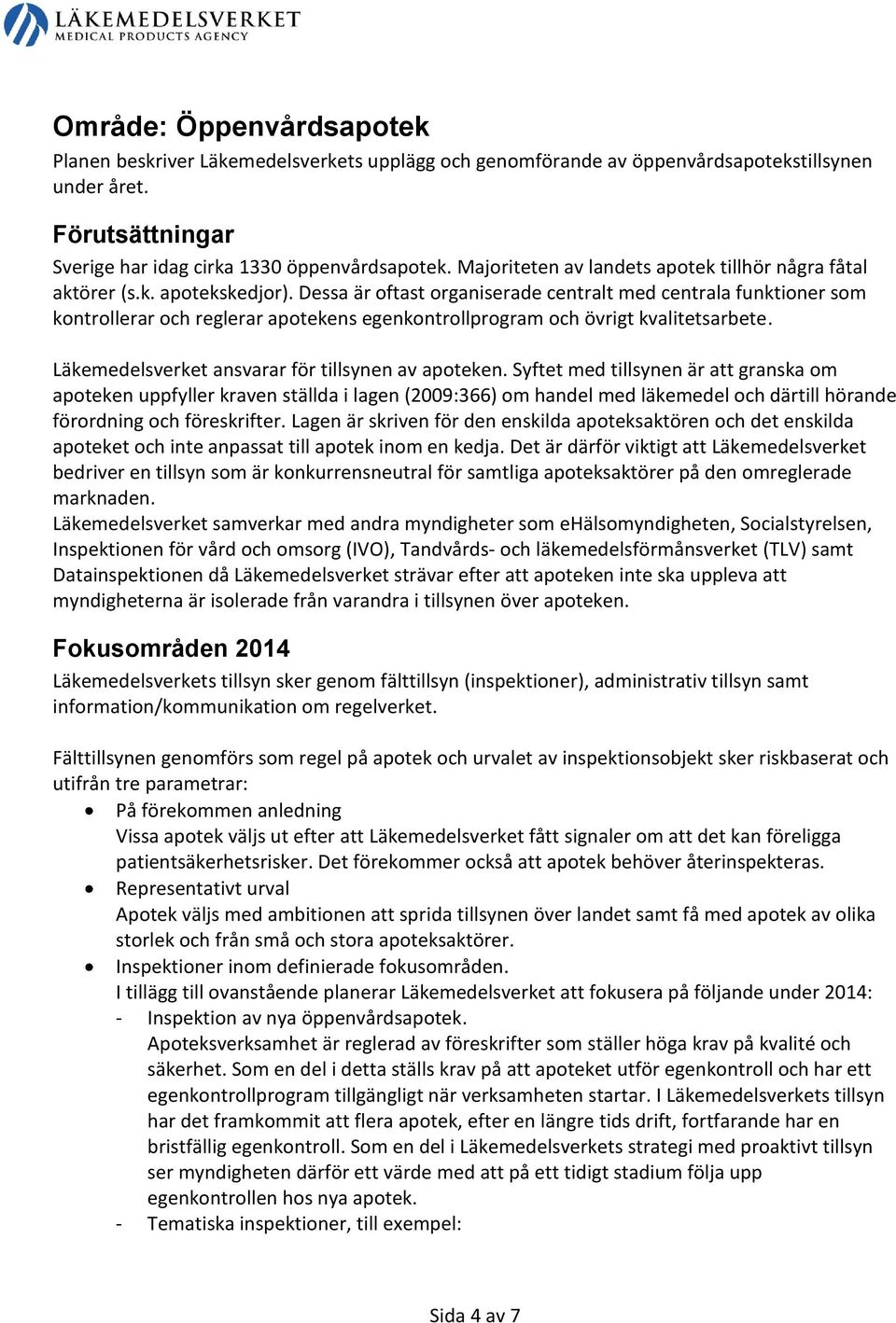 Dessa är oftast organiserade centralt med centrala funktioner som kontrollerar och reglerar apotekens egenkontrollprogram och övrigt kvalitetsarbete.