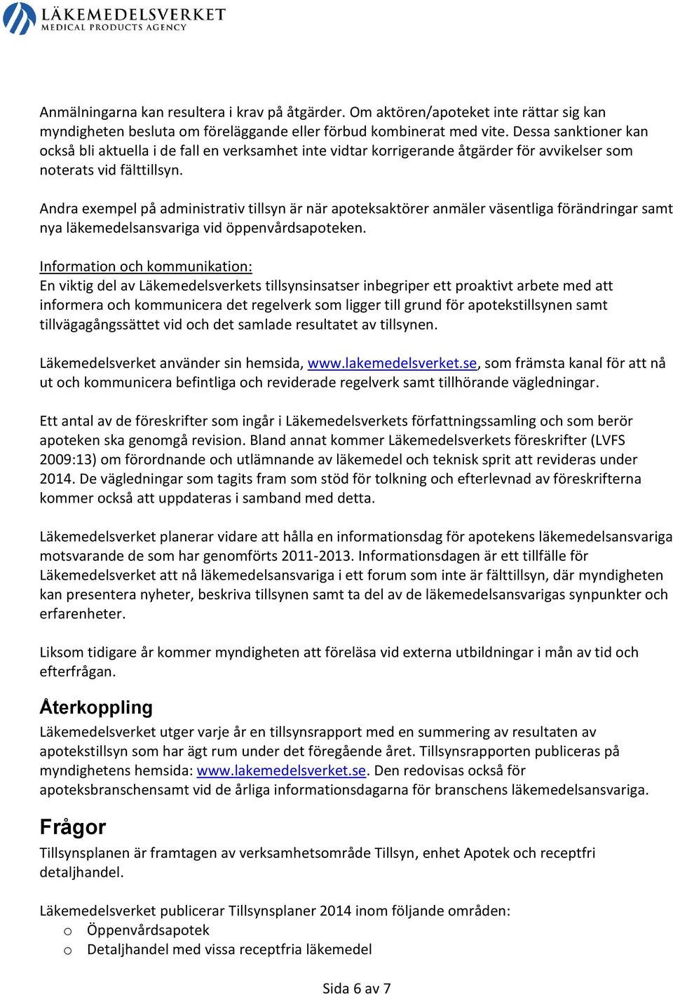 Andra exempel på administrativ tillsyn är när apoteksaktörer anmäler väsentliga förändringar samt nya läkemedelsansvariga vid öppenvårdsapoteken.