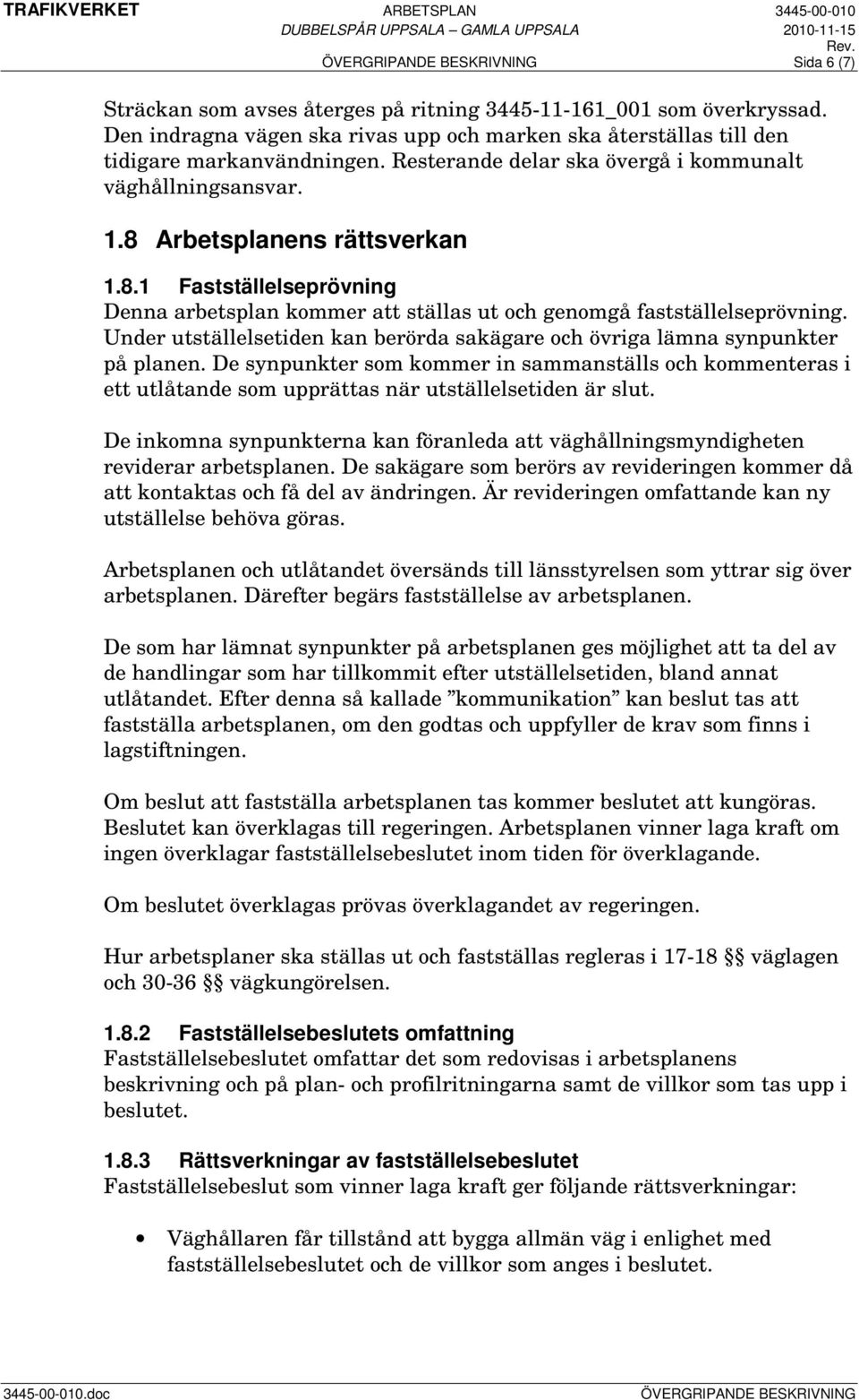 Under utställelsetiden kan berörda sakägare och övriga lämna synpunkter på planen. De synpunkter som kommer in sammanställs och kommenteras i ett utlåtande som upprättas när utställelsetiden är slut.