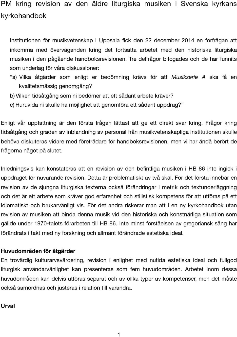 Tre delfrågor bifogades och de har funnits som underlag för våra diskussioner: a) Vilka åtgärder som enligt er bedömning krävs för att Musikserie A ska få en kvalitetsmässig genomgång?