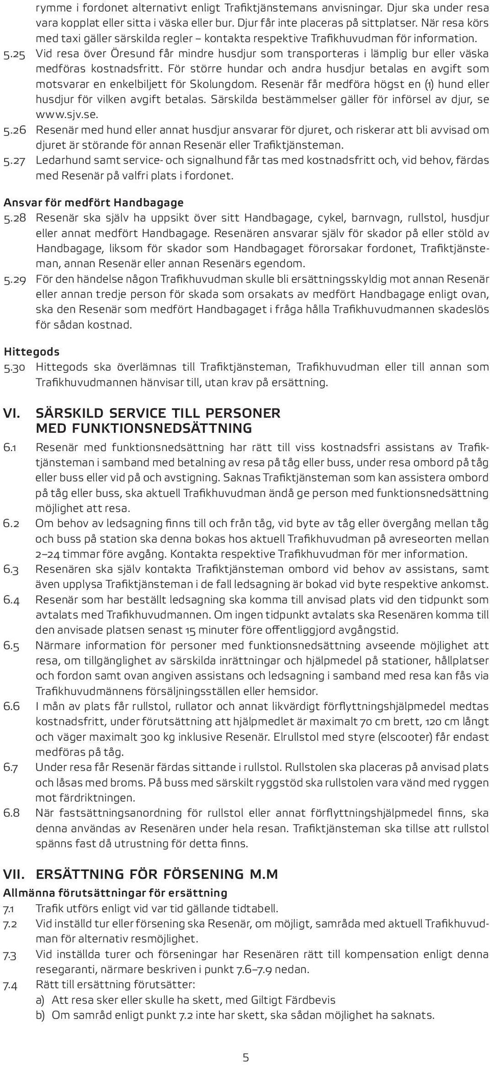 25 Vid resa över Öresund får mindre husdjur som transporteras i lämplig bur eller väska medföras kostnadsfritt.