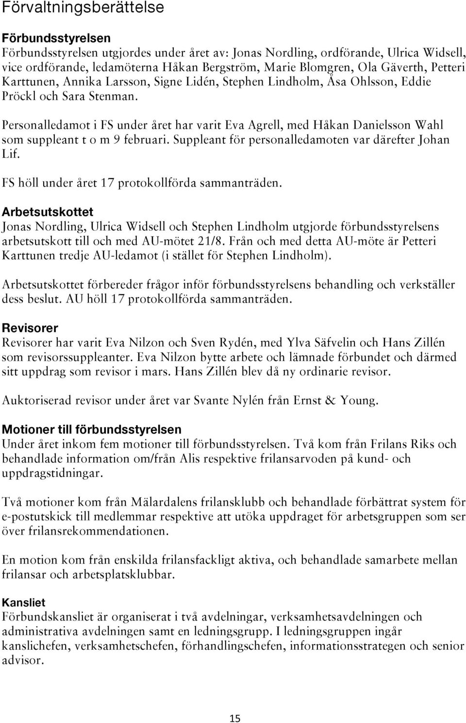 Personalledamot i FS under året har varit Eva Agrell, med Håkan Danielsson Wahl som suppleant t o m 9 februari. Suppleant för personalledamoten var därefter Johan Lif.