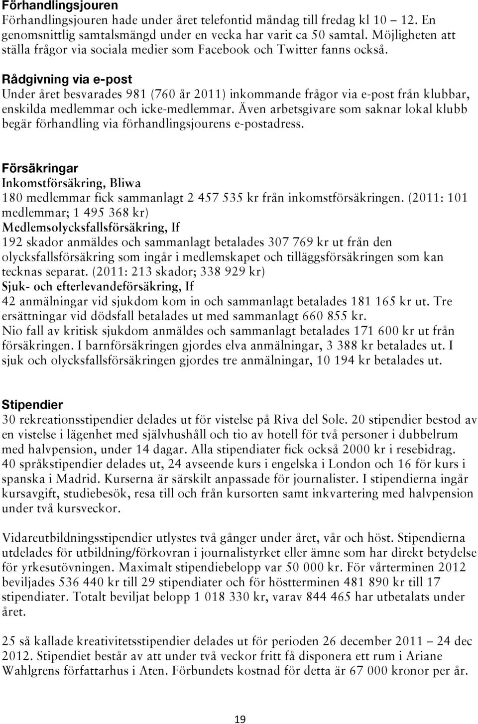 Rådgivning via e-post Under året besvarades 981 (760 år 2011) inkommande frågor via e-post från klubbar, enskilda medlemmar och icke-medlemmar.