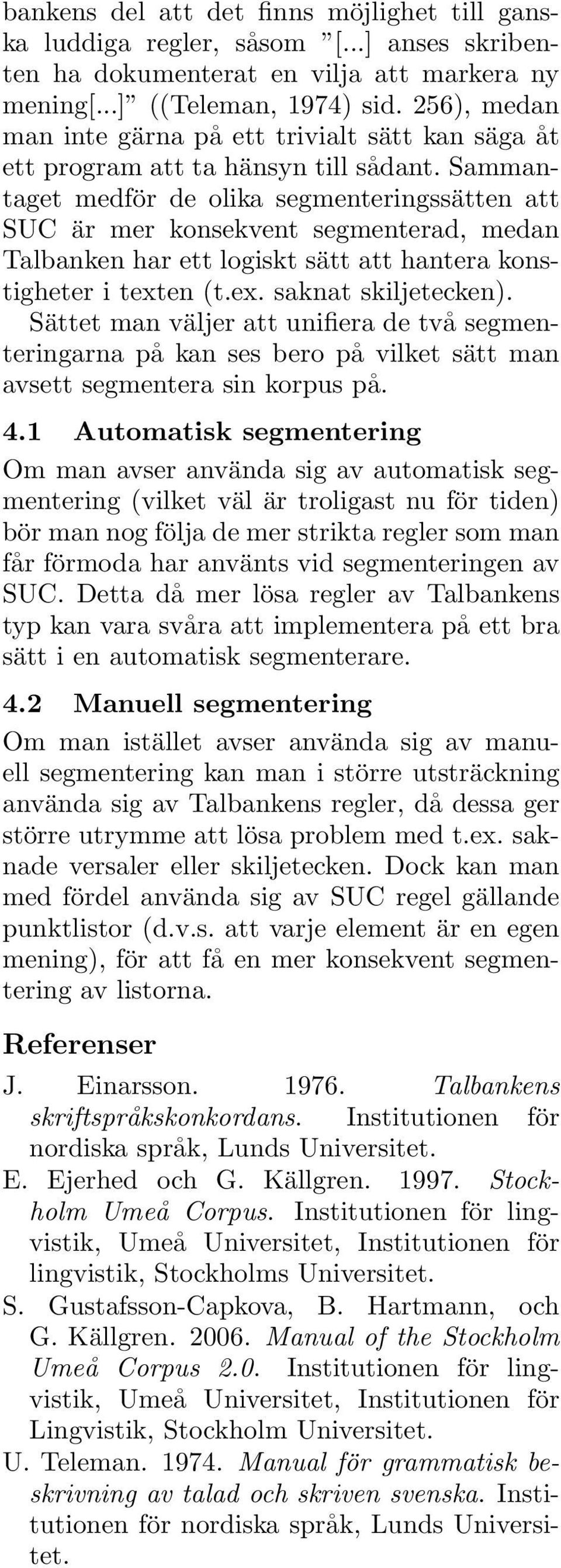 Sammantaget medför de olika segmenteringssätten att SUC är mer konsekvent segmenterad, medan Talbanken har ett logiskt sätt att hantera konstigheter i texten (t.ex. saknat skiljetecken).