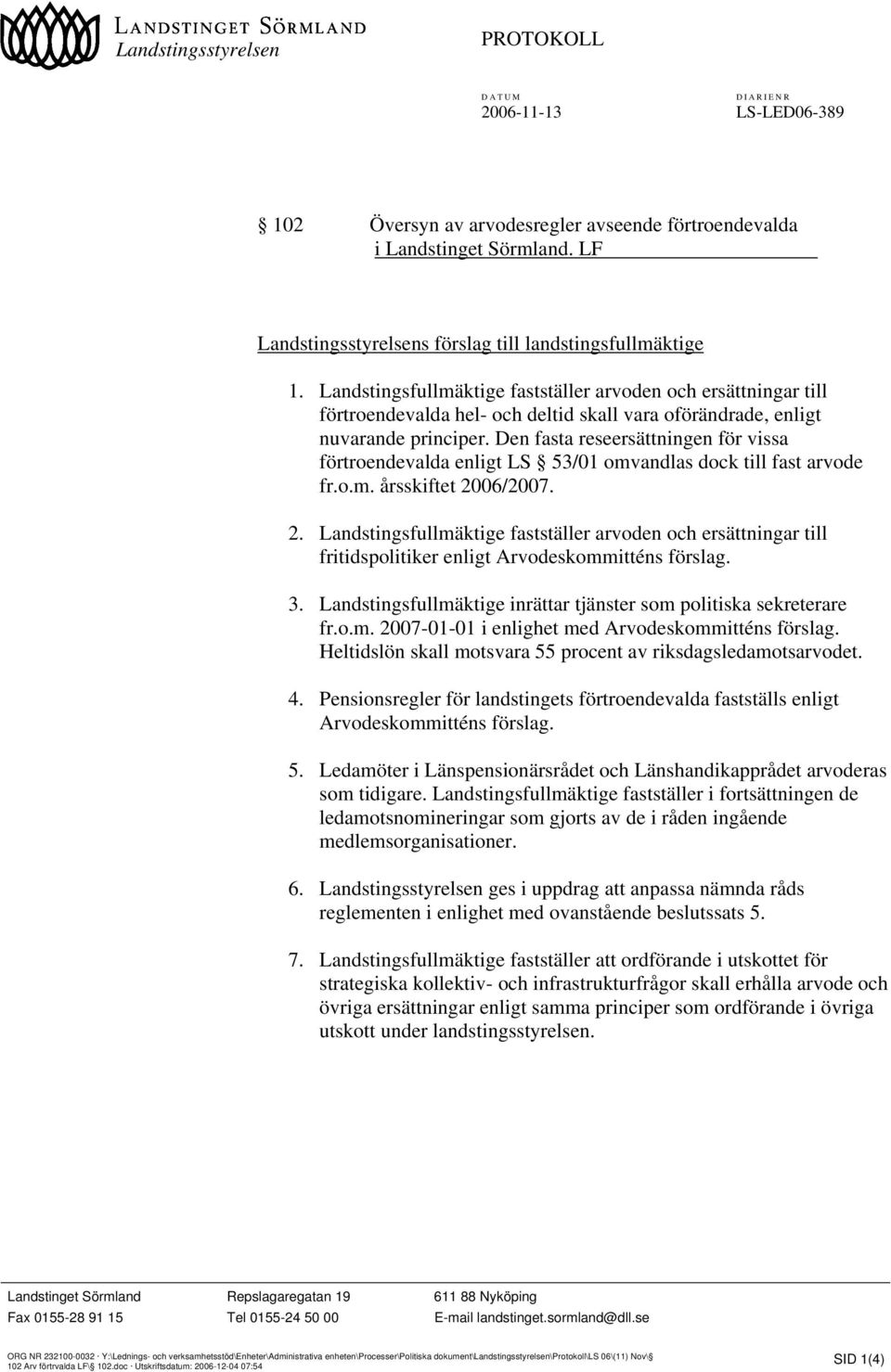 Landstingsfullmäktige fastställer arvoden och ersättningar till förtroendevalda hel- och deltid skall vara oförändrade, enligt nuvarande principer.