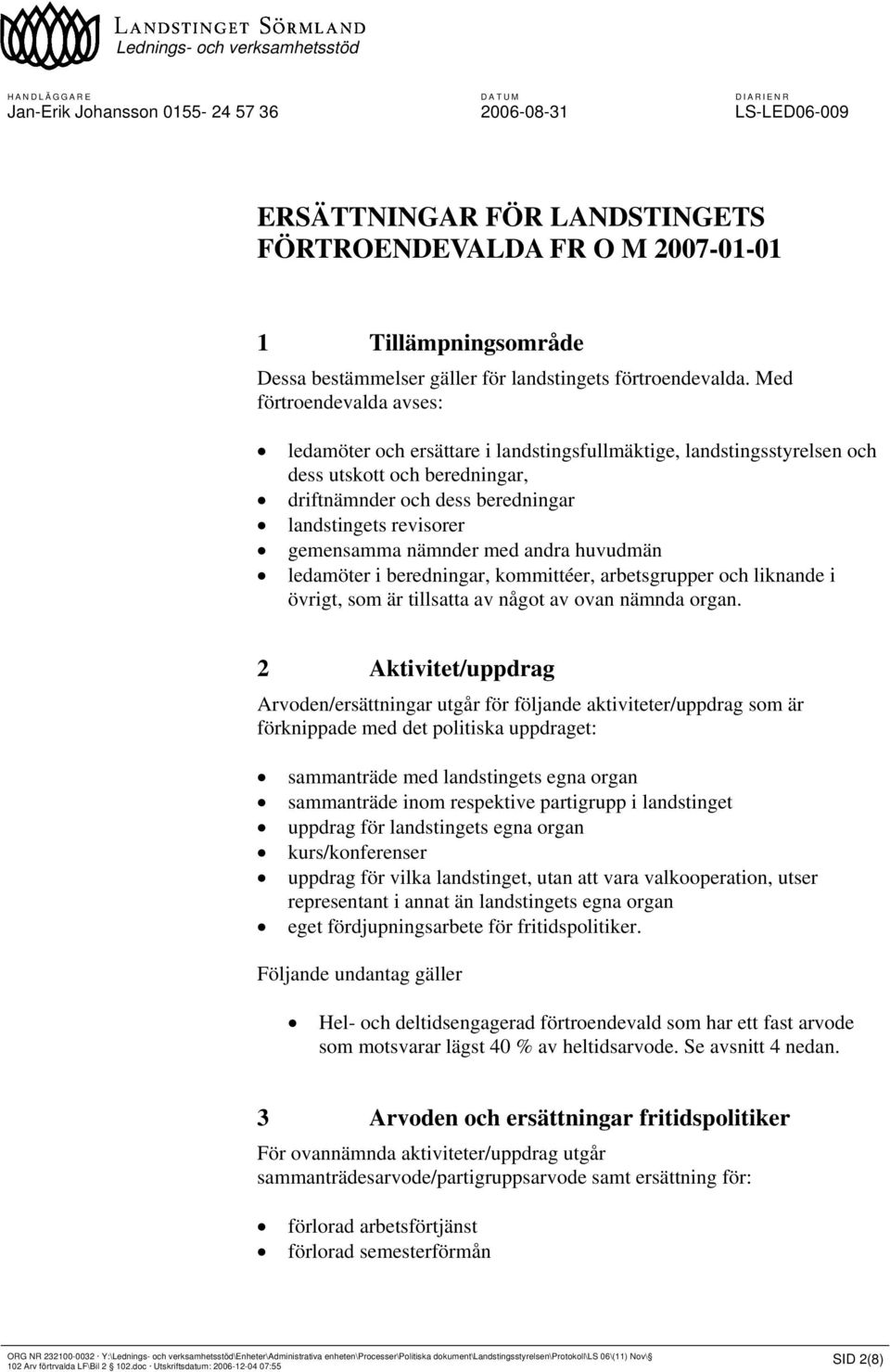 Med förtroendevalda avses: ledamöter och ersättare i landstingsfullmäktige, landstingsstyrelsen och dess utskott och beredningar, driftnämnder och dess beredningar landstingets revisorer gemensamma