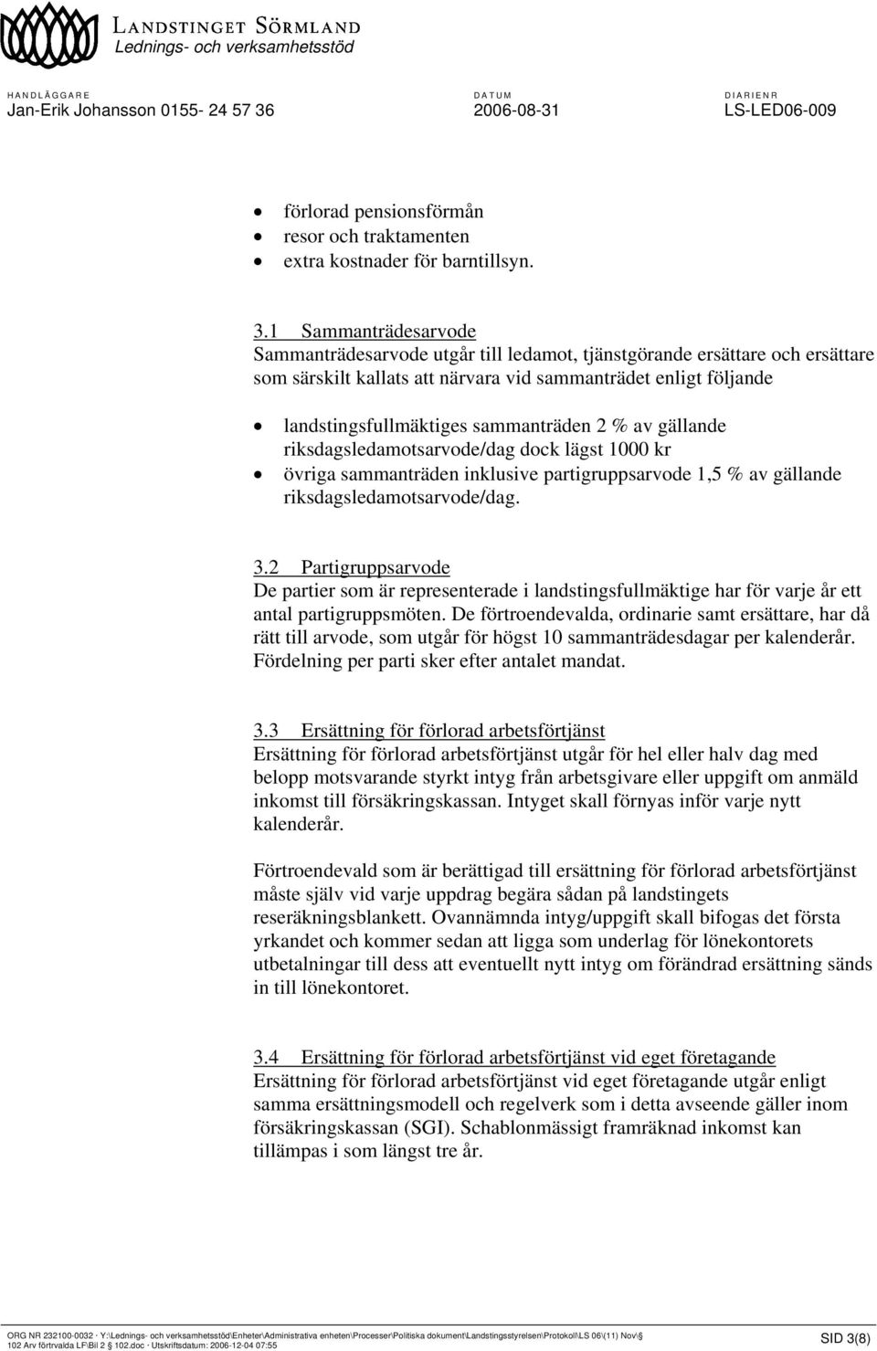 1 Sammanträdesarvode Sammanträdesarvode utgår till ledamot, tjänstgörande ersättare och ersättare som särskilt kallats att närvara vid sammanträdet enligt följande landstingsfullmäktiges sammanträden