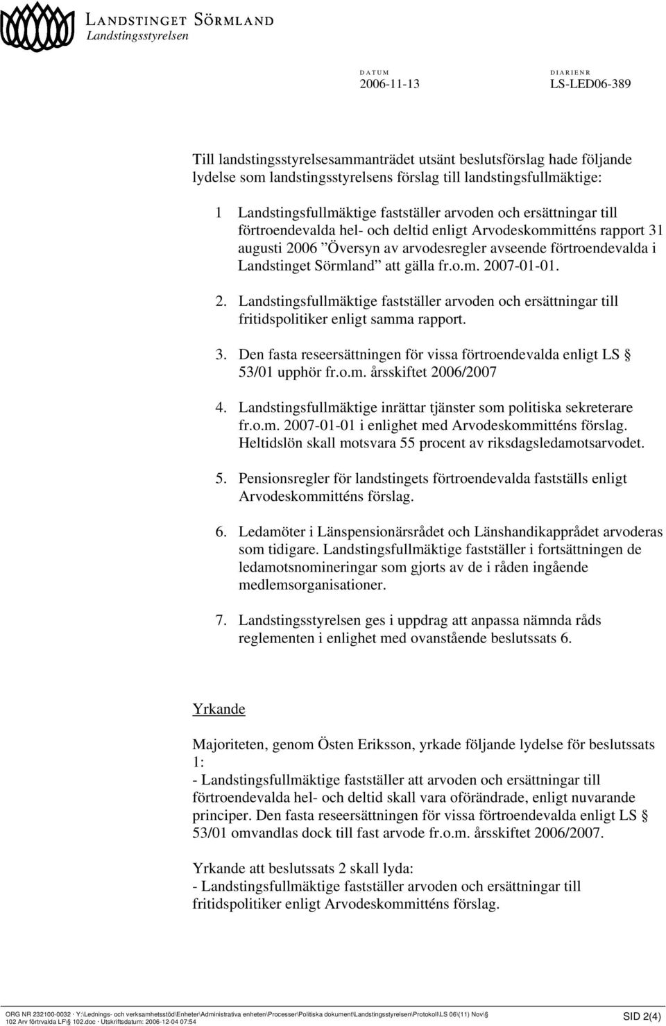 Landstinget Sörmland att gälla fr.o.m. 2007-01-01. 2. Landstingsfullmäktige fastställer arvoden och ersättningar till fritidspolitiker enligt samma rapport. 3.