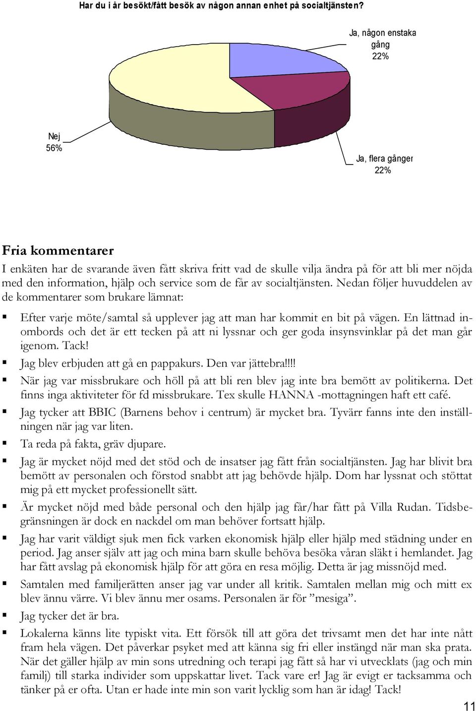 och service som de får av socialtjänsten. Nedan följer huvuddelen av de kommentarer som brukare lämnat: Efter varje möte/samtal så upplever jag att man har kommit en bit på vägen.