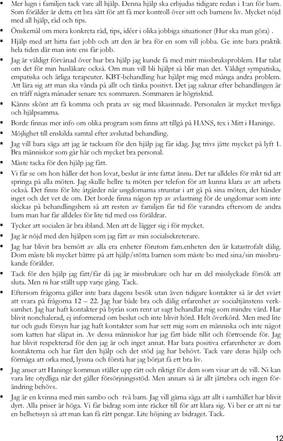 Hjälp med att hitta fast jobb och att den är bra för en som vill jobba. Ge inte bara praktik hela tiden där man inte ens får jobb.