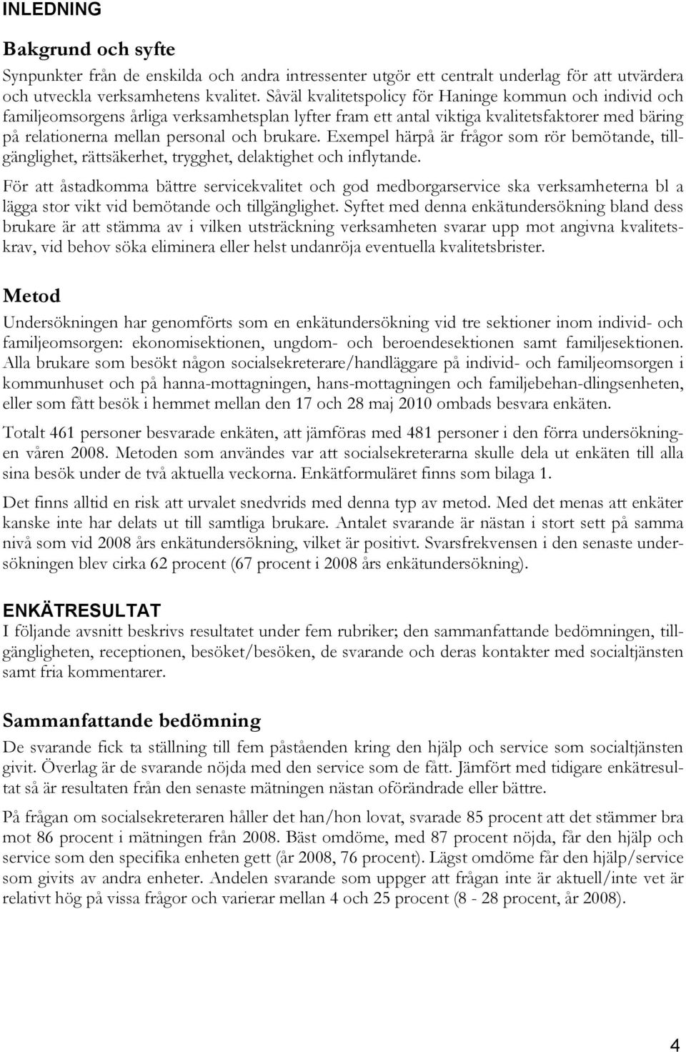 Exempel härpå är frågor som rör bemötande, tillgänglighet, rättsäkerhet, trygghet, delaktighet och inflytande.