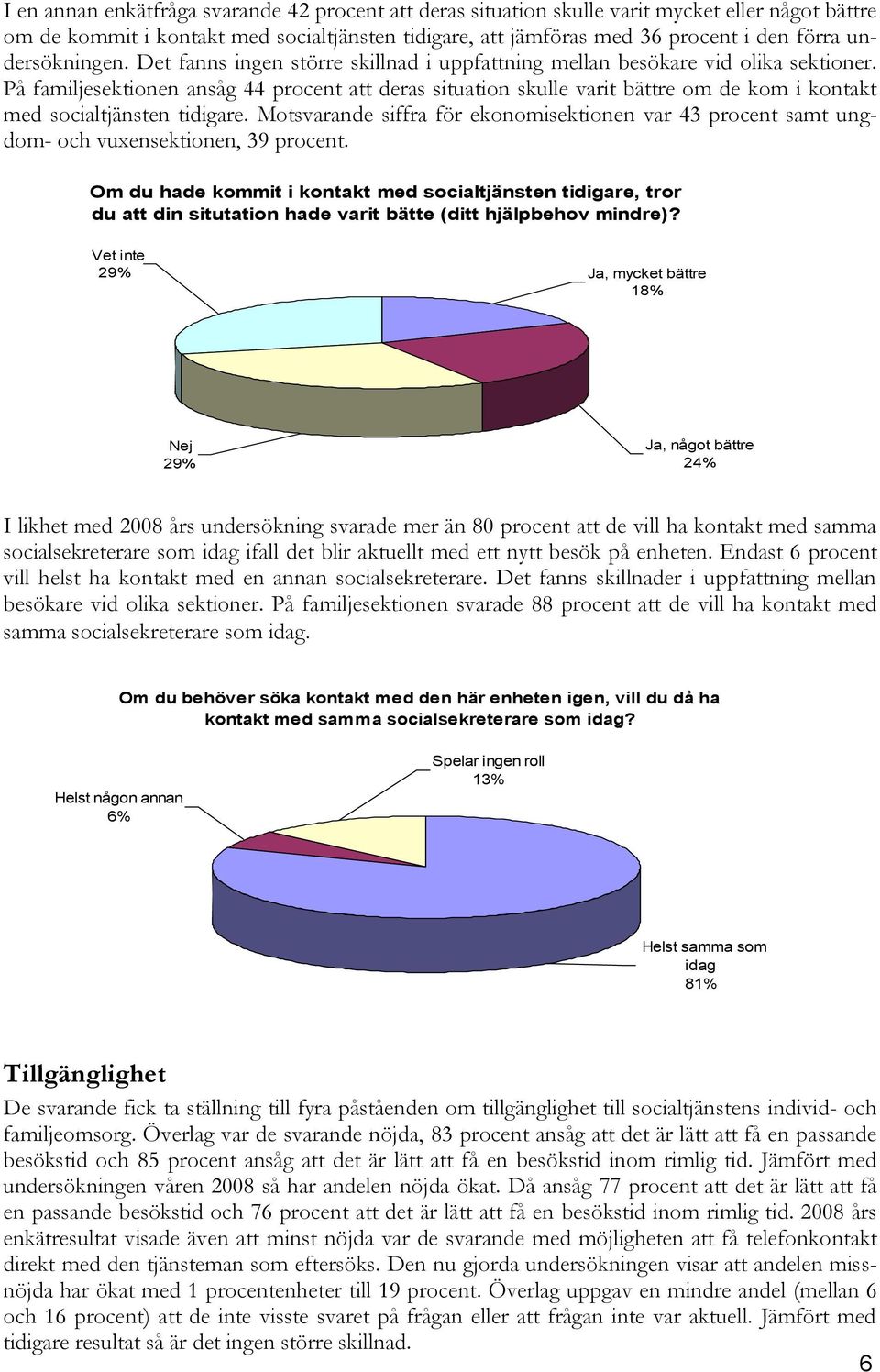 På familjesektionen ansåg 44 procent att deras situation skulle varit bättre om de kom i kontakt med socialtjänsten tidigare.