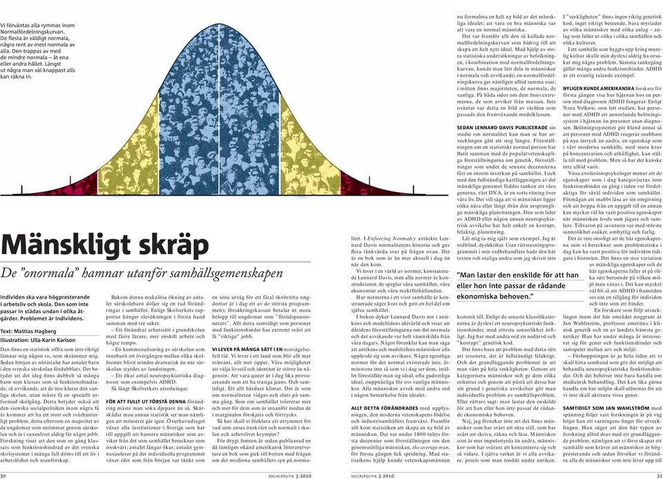 Den som inte passar in städas undan i olika åtgärder. Problemet är individens.