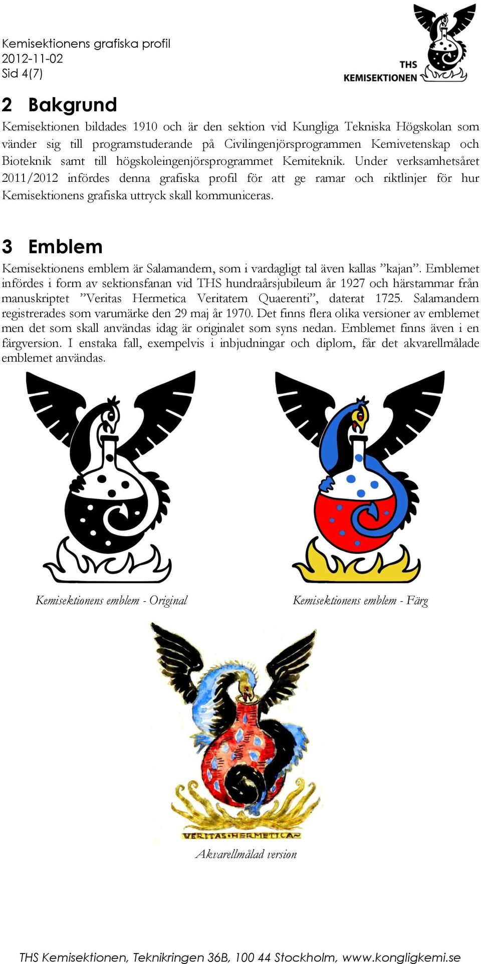 3 Emblem Kemisektionens emblem är Salamandern, som i vardagligt tal även kallas kajan.