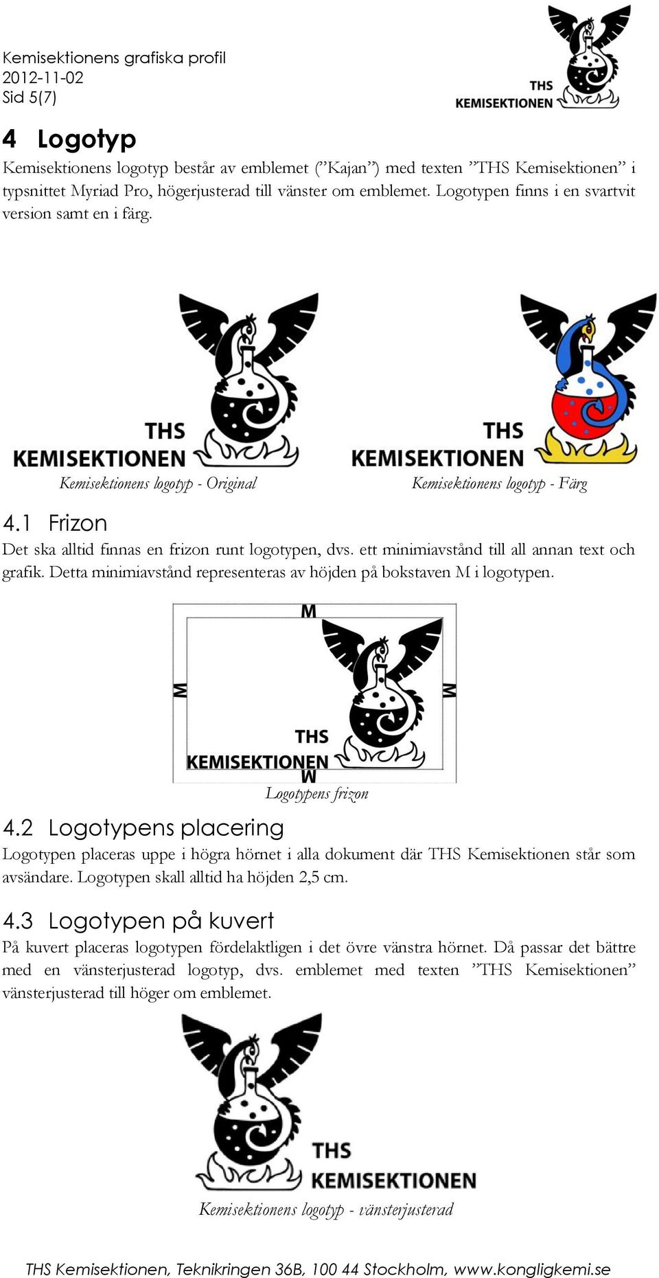 ett minimiavstånd till all annan text och grafik. Detta minimiavstånd representeras av höjden på bokstaven M i logotypen. Logotypens frizon 4.