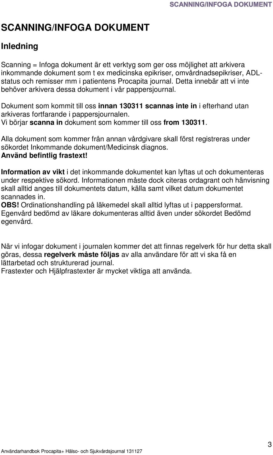 Dokument som kommit till oss innan 130311 scannas inte in i efterhand utan arkiveras fortfarande i pappersjournalen. Vi börjar scanna in dokument som kommer till oss from 130311.