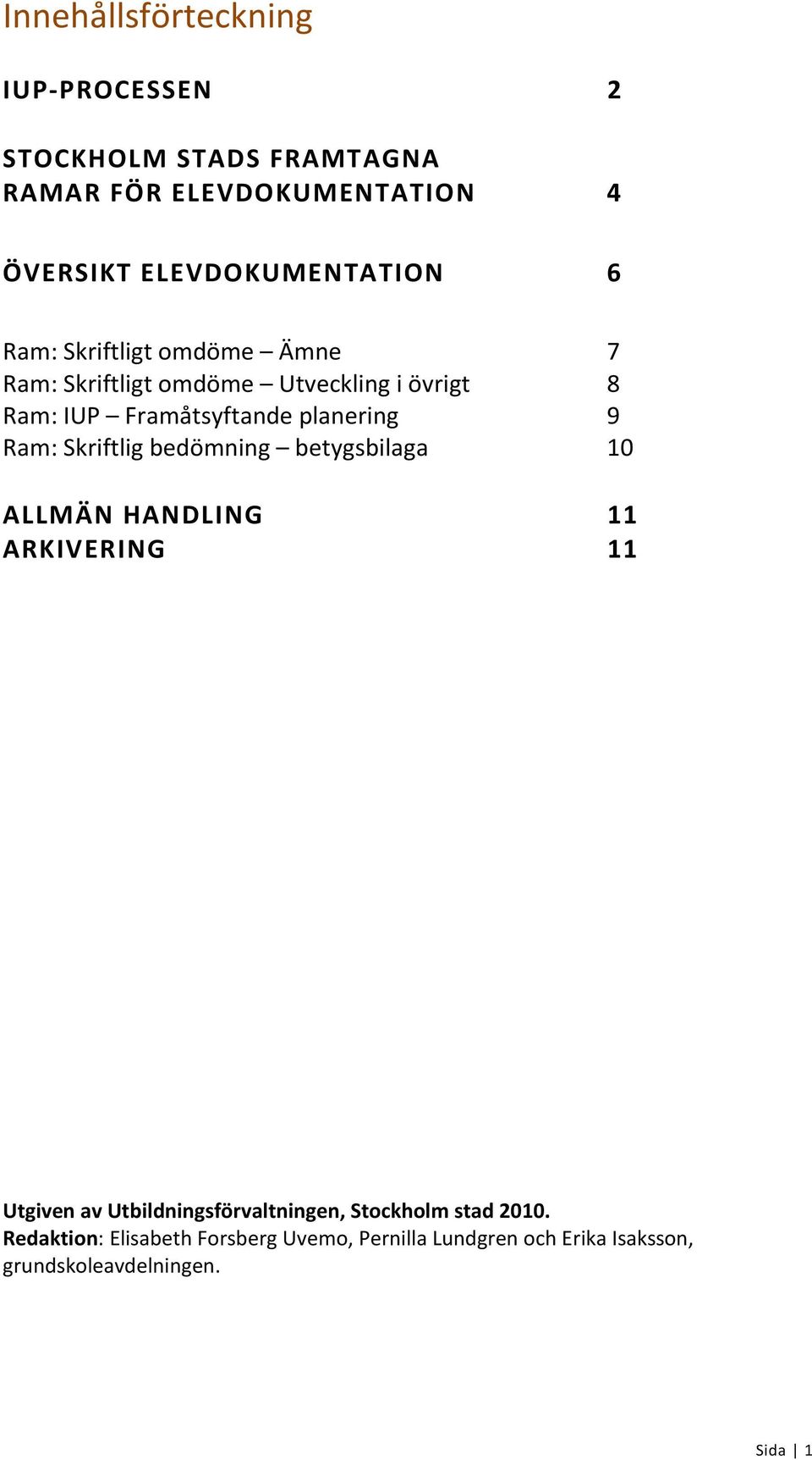 Framåtsyftande planering 9 Ram: Skriftlig bedömning betygsbilaga 10 ALLMÄN HANDLING 11 ARKIVERING 11 Utgiven av