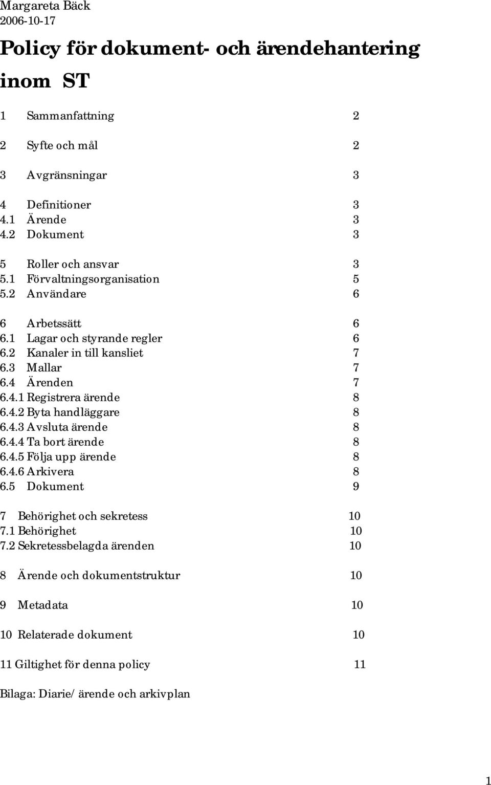 3 Mallar 7 6.4 Ärenden 7 6.4.1 Registrera 8 6.4.2 Byta handläggare 8 6.4.3 Avsluta 8 6.4.4 Ta bort 8 6.4.5 Följa upp 8 6.4.6 Arkivera 8 6.