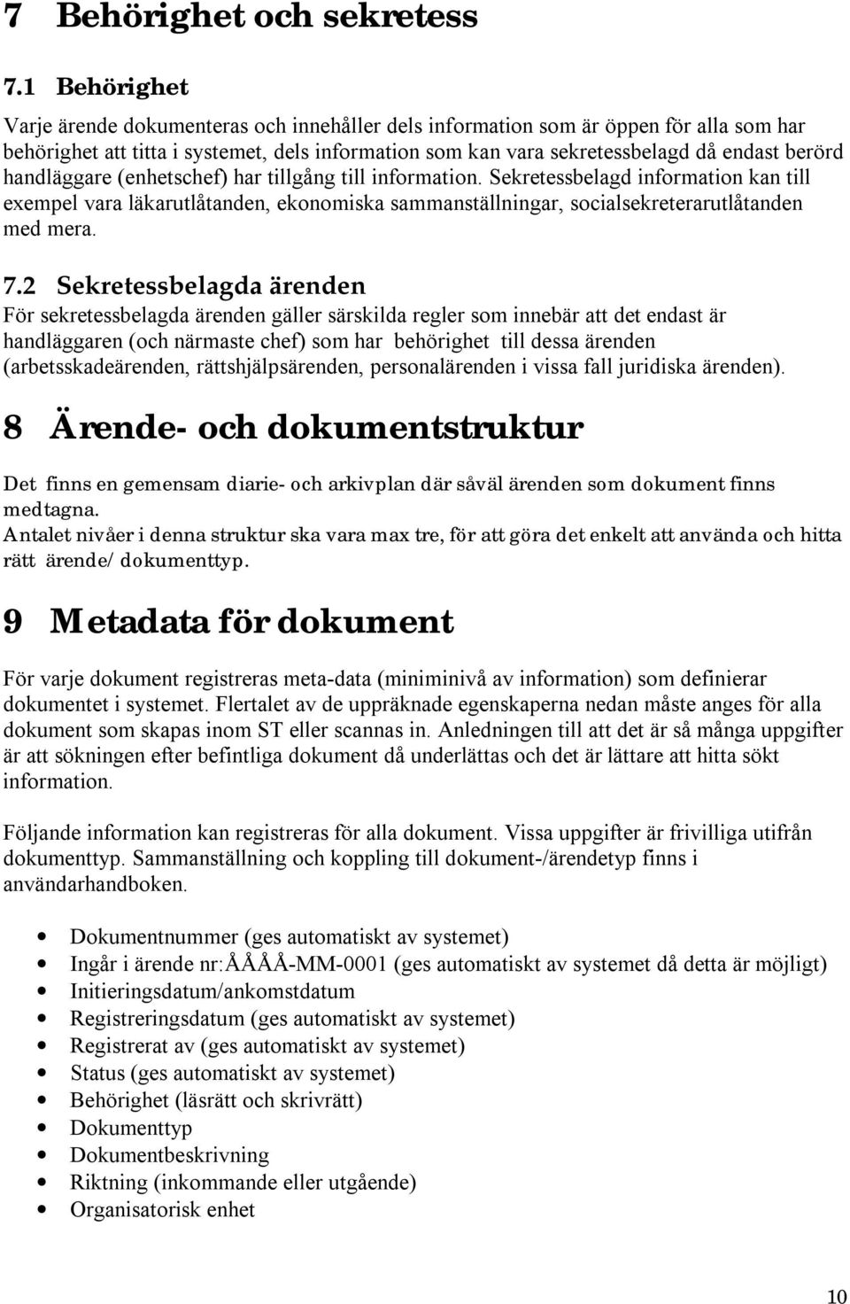 handläggare (enhetschef) har tillgång till information. Sekretessbelagd information kan till exempel vara läkarutlåtanden, ekonomiska sammanställningar, socialsekreterarutlåtanden med mera. 7.