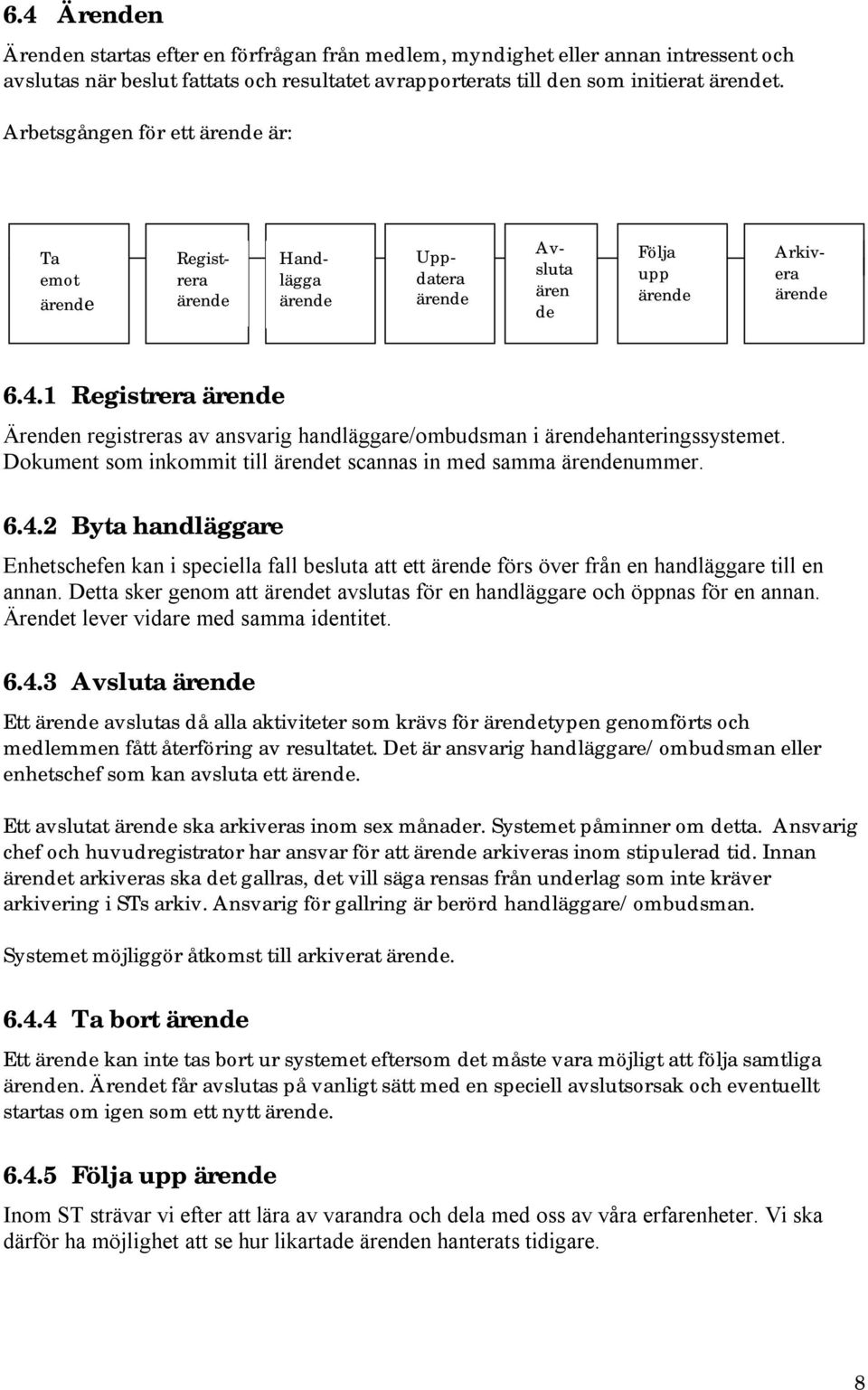 Dokument som inkommit till t scannas in med samma nummer. 6.4.2 Byta handläggare Enhetschefen kan i speciella fall besluta att ett förs över från en handläggare till en annan.