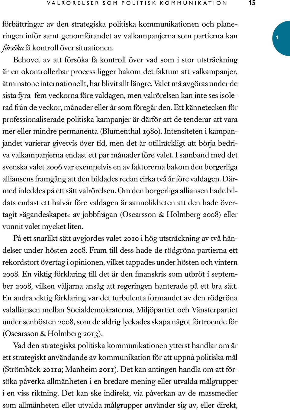 Behovet av att försöka få kontroll över vad som i stor utsträckning är en okontrollerbar process ligger bakom det faktum att valkampanjer, åtminstone internationellt, har blivit allt längre.