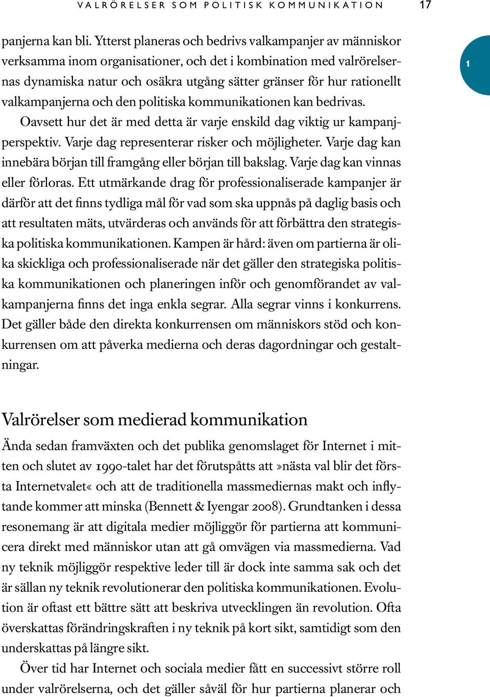 valkampanjerna och den politiska kommunikationen kan bedrivas. Oavsett hur det är med detta är varje enskild dag viktig ur kampanjperspektiv. Varje dag representerar risker och möjligheter.