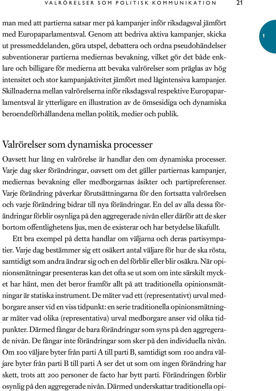 billigare för medierna att bevaka valrörelser som präglas av hög intensitet och stor kampanjaktivitet jämfört med lågintensiva kampanjer.