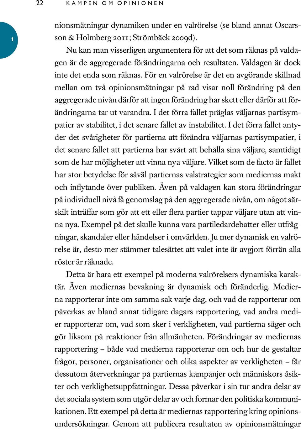 För en valrörelse är det en avgörande skillnad mellan om två opinionsmätningar på rad visar noll förändring på den aggregerade nivån därför att ingen förändring har skett eller därför att