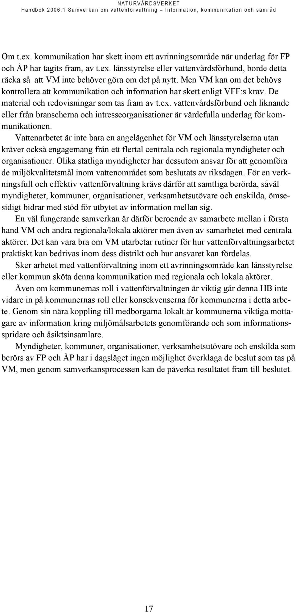 vattenvårdsförbund och liknande eller från branscherna och intresseorganisationer är värdefulla underlag för kommunikationen.