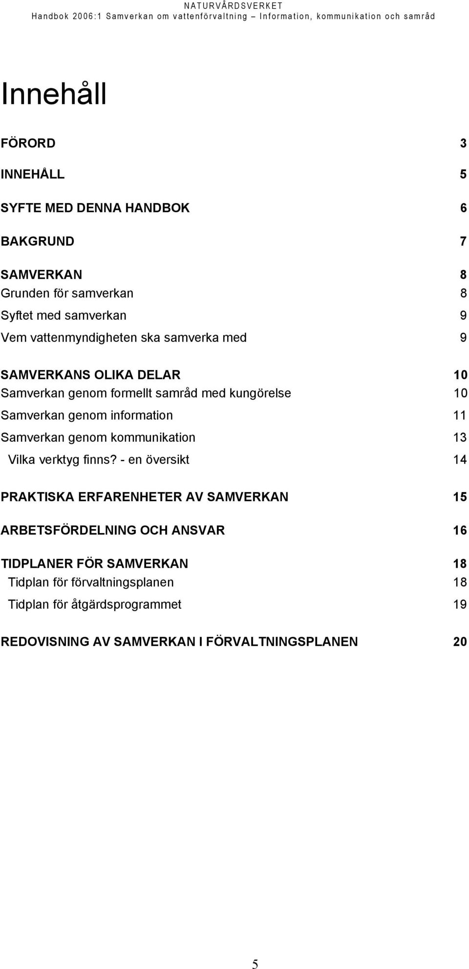 DELAR 10 Samverkan genom formellt samråd med kungörelse 10 Samverkan genom information 11 Samverkan genom kommunikation 13 Vilka verktyg finns?