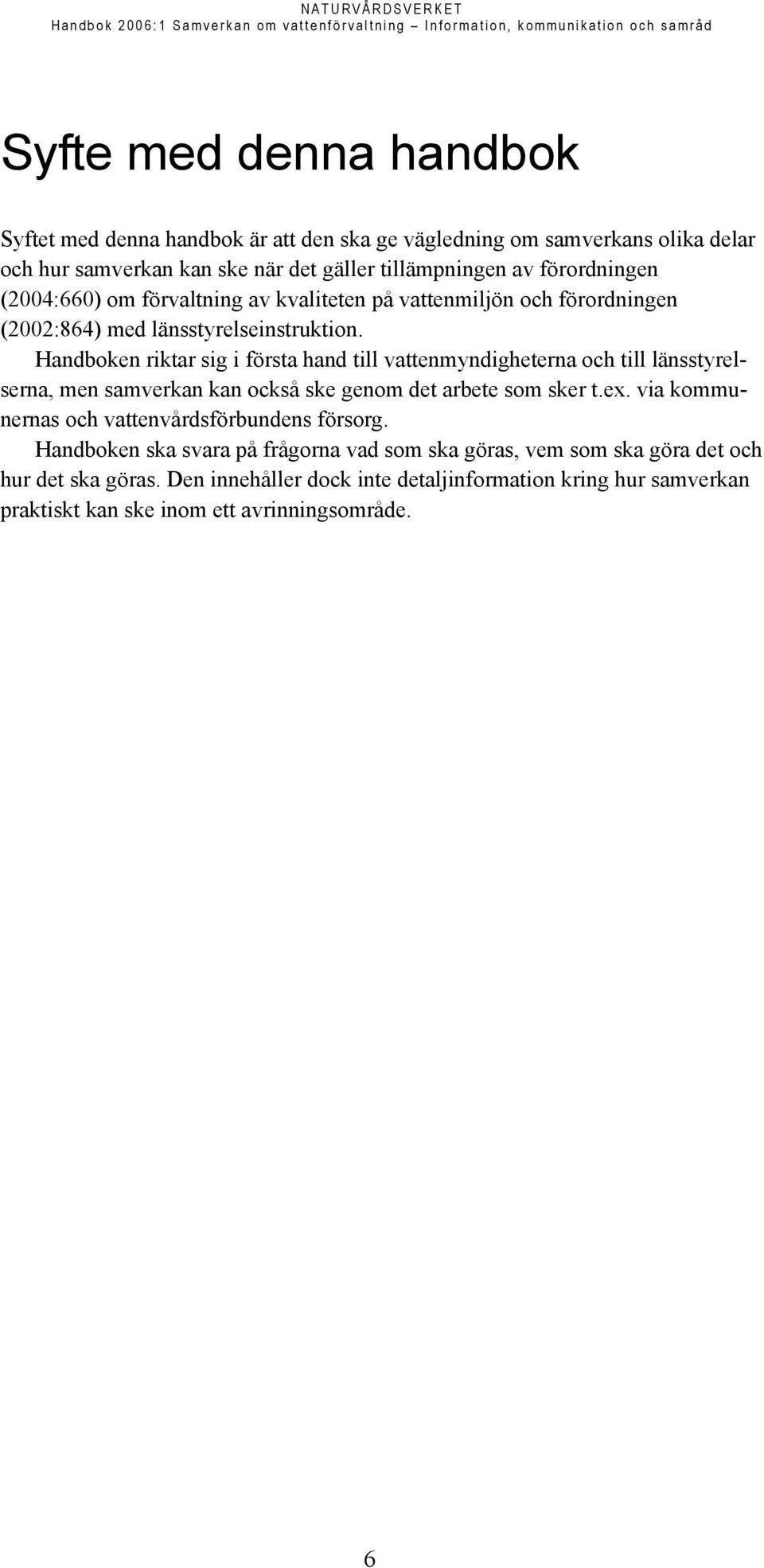 Handboken riktar sig i första hand till vattenmyndigheterna och till länsstyrelserna, men samverkan kan också ske genom det arbete som sker t.ex.