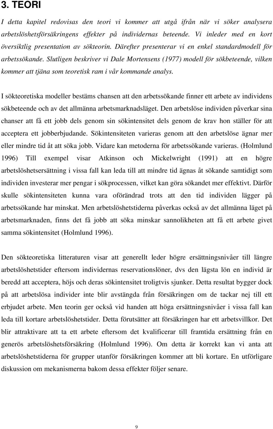 Slutligen beskriver vi Dale Mortensens (1977) modell för sökbeteende, vilken kommer att tjäna som teoretisk ram i vår kommande analys.