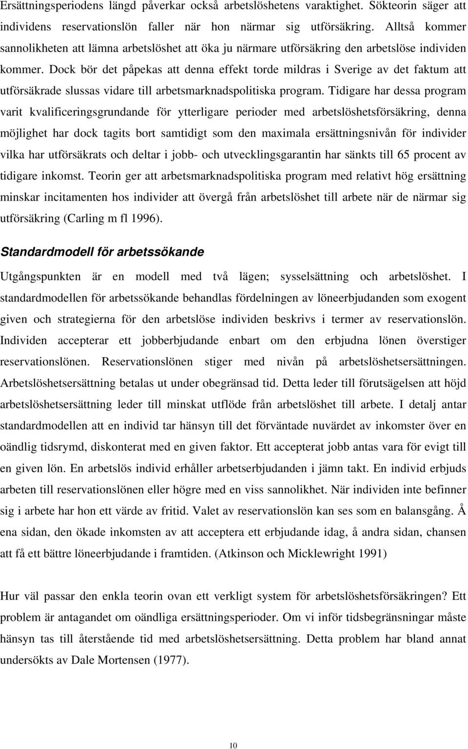 Dock bör det påpekas att denna effekt torde mildras i Sverige av det faktum att utförsäkrade slussas vidare till arbetsmarknadspolitiska program.